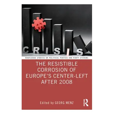 "The Resistible Corrosion of Europe's Center-Left After 2008" - "" ("Menz Georg")