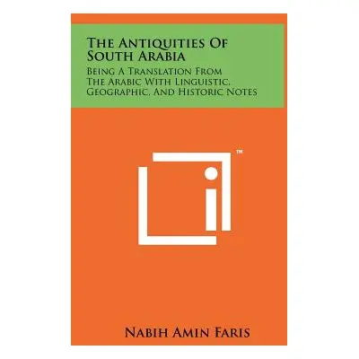 "The Antiquities Of South Arabia: Being A Translation From The Arabic With Linguistic, Geographi