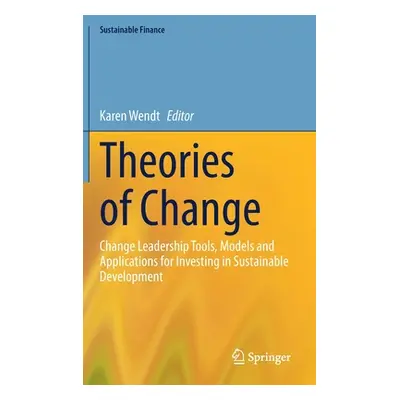 "Theories of Change: Change Leadership Tools, Models and Applications for Investing in Sustainab