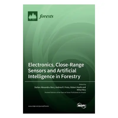 "Electronics, Close-Range Sensors and Artificial Intelligence in Forestry" - "" ("Borz Stelian A