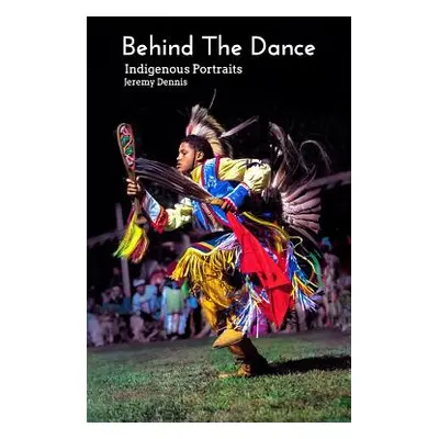 "Behind The Dance: Indigenous Portraits" - "" ("Dennis Jeremy")