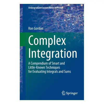 "Complex Integration: A Compendium of Smart and Little-Known Techniques for Evaluating Integrals