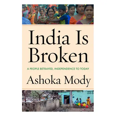 "India Is Broken: A People Betrayed, Independence to Today" - "" ("Mody Ashoka")