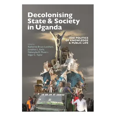 "Decolonising State & Society in Uganda: The Politics of Knowledge & Public Life" - "" ("Bruce-L