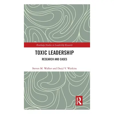 "Toxic Leadership: Research and Cases" - "" ("Walker Steven M.")