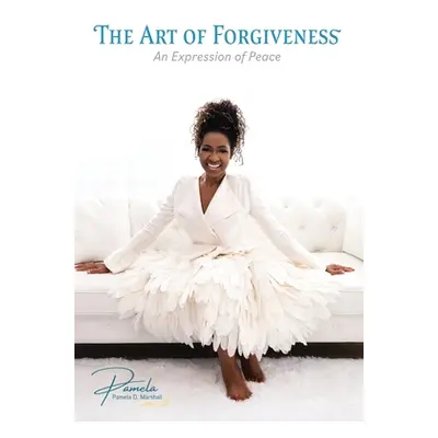 "The Art of Forgiveness: An Expression of Peace" - "" ("Marshall Pamela D.")