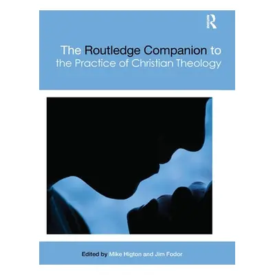 "The Routledge Companion to the Practice of Christian Theology" - "" ("Higton Mike")