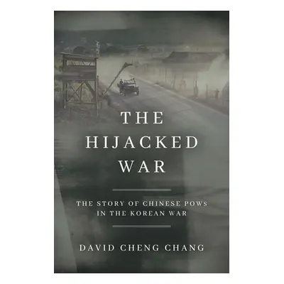 "The Hijacked War: The Story of Chinese POWs in the Korean War" - "" ("Chang David Cheng")