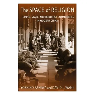 "The Space of Religion: Temple, State, and Buddhist Communities in Modern China" - "" ("Ashiwa Y