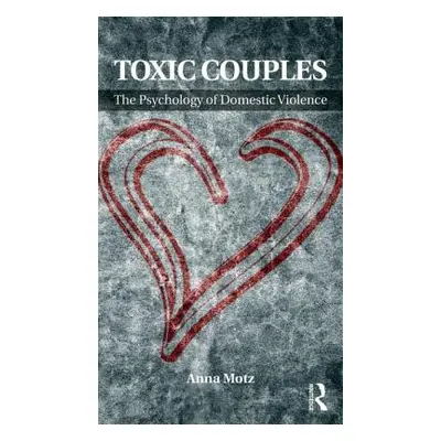 "Toxic Couples: The Psychology of Domestic Violence" - "" ("Motz Anna")