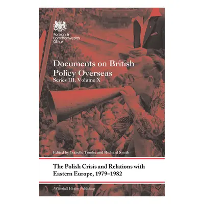 "The Polish Crisis and Relations with Eastern Europe, 1979-1982: Documents on British Policy Ove