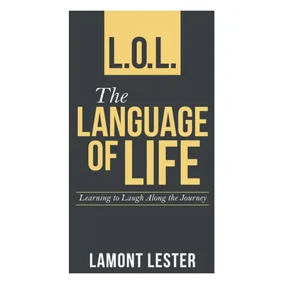 "L.O.L. the Language of Life: Learning to Laugh Along the Journey" - "" ("Lester Lamont")