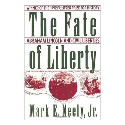 "The Fate of Liberty: Abraham Lincoln and Civil Liberties" - "" ("Neely Mark E.")