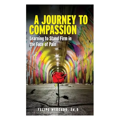 "A Journey to Compassion: Learning to Stand Firm in the Face of Pain" - "" ("Mercado Felipe")