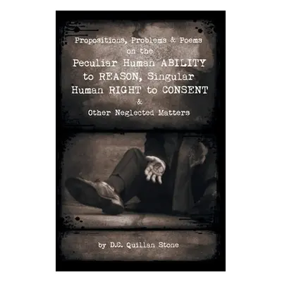 "Propositions, Problems & Poems on the Peculiar Human Ability to Reason, Singular Human Right to