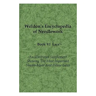 "Weldon's Encyclopedia of Needlework - Lace - Book VI - An Illustrated Supplement Showing the Mo