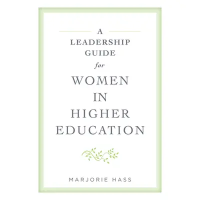 A Leadership Guide for Women in Higher Education (Hass Marjorie)