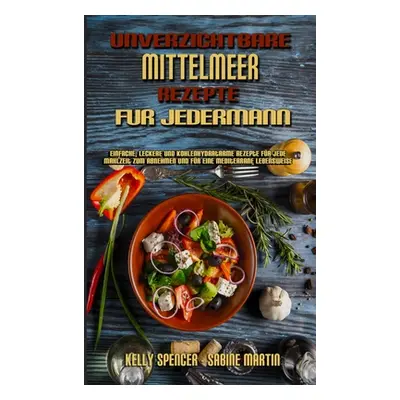 "Unverzichtbare Mittelmeer-Rezepte Fr Jedermann: Einfache, Leckere Und Kohlenhydratarme Rezepte 