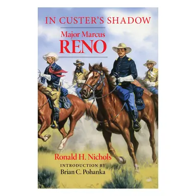 "In Custer's Shadow: Major Marcus Reno" - "" ("Nichols Ronald H.")