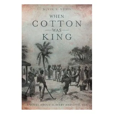 "When Cotton Was King: A Novel About Slavery and Civil War" - "" ("Yusin Alvin S.")