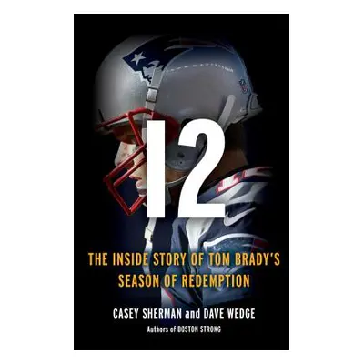 "12: The Inside Story of Tom Brady's Fight for Redemption" - "" ("Sherman Casey")