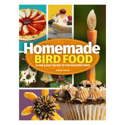 "Homemade Bird Food: 26 Fun & Easy Recipes to Feed Backyard Birds" - "" ("Porter Adele")