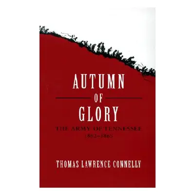 "Autumn of Glory: The Army of Tennessee, 1862-1865" - "" ("Connelly Thomas Lawrence")