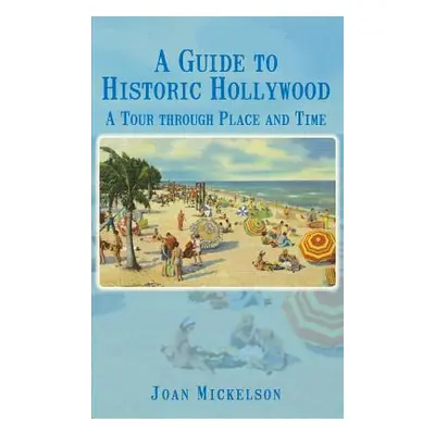 "A Guide to Historic Hollywood: A Tour Through Place and Time" - "" ("Mickelson Joan")