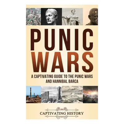 "Punic Wars: A Captivating Guide to The Punic Wars and Hannibal Barca" - "" ("History Captivatin