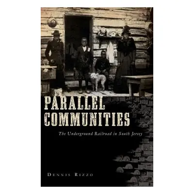 "Parallel Communities: The Underground Railroad in South Jersey" - "" ("Rizzo Dennis")