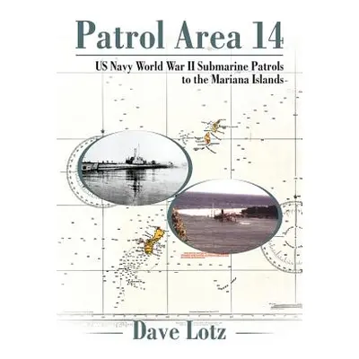 "Patrol Area 14: Us Navy World War Ii Submarine Patrols to the Mariana Islands" - "" ("Lotz Dave