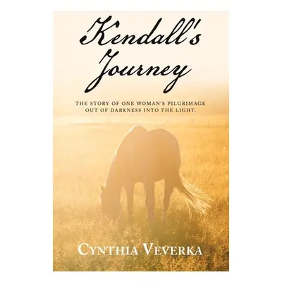 "Kendall's Journey: The Story of One Woman's Pilgrimage out of Darkness into the Light." - "" ("