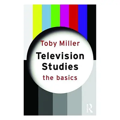 "Television Studies: The Basics" - "" ("Miller Toby")