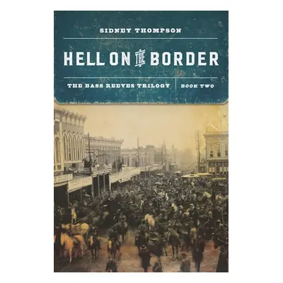 "Hell on the Border: The Bass Reeves Trilogy, Book Two" - "" ("Thompson Sidney")