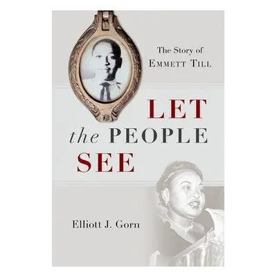 "Let the People See: The Story of Emmett Till" - "" ("Gorn Elliott J.")