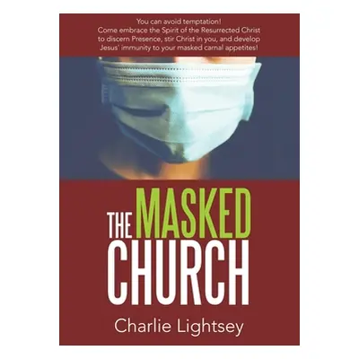 "The Masked Church: You Can Avoid Temptation! Come Embrace the Spirit of the Resurrected Christ 