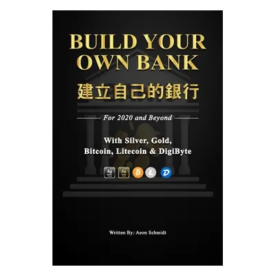 "Build Your Own Bank 建立自己的銀行: For 2020 and Beyond With Silver, Gold, Bitcoin, Litecoin & DigiByt