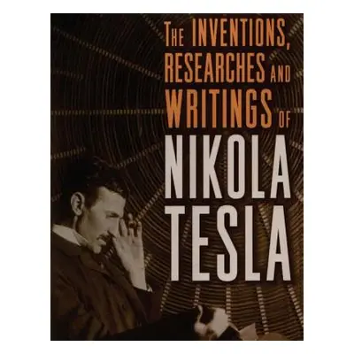 "The inventions, researches and writings of Nikola Tesla: with special reference to his work in 