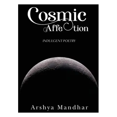 "Cosmic Affection: Indulgent Poetry" - "" ("Arshya Mandhar")