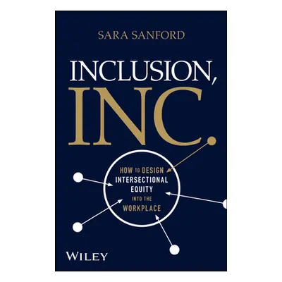 "Inclusion, Inc.: How to Design Intersectional Equity Into the Workplace" - "" ("Sanford Sara")