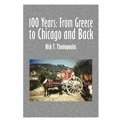 "100 Years: From Greece to Chicago and Back" - "" ("Thomopoulos Nick T.")