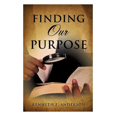 "Finding Our Purpose" - "" ("Anderson Kenneth E.")