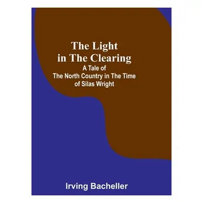 "The Light in the Clearing: A Tale of the North Country in the Time of Silas Wright" - "" ("Irvi