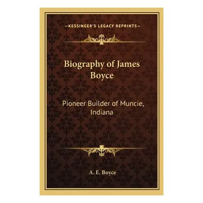 "Biography of James Boyce: Pioneer Builder of Muncie, Indiana" - "" ("Boyce A. E.")