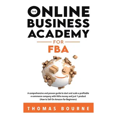 "The Online Business Academy for FBA: A comprehensive and proven guide to start and scale a prof