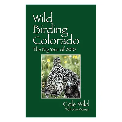 "Wild Birding Colorado: The Big Year of 2010" - "" ("Wild Cole")