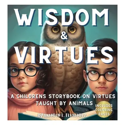 "Wisdom & Virtues: A storybook on virtues taught by animals" - "" ("Fernandez Brandon E.")