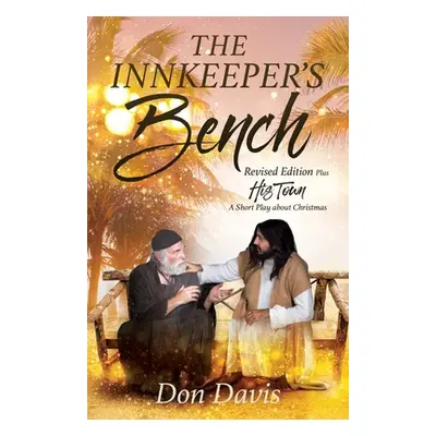 "The Innkeeper's Bench: Revised Edition Plus HIS TOWN A Short Play about Christmas" - "" ("Davis