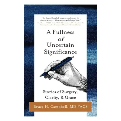 "A Fullness of Uncertain Significance: Stories of Surgery, Clarity, & Grace" - "" ("Campbell Bru