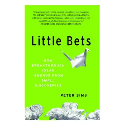 "Little Bets: How Breakthrough Ideas Emerge from Small Discoveries" - "" ("Sims Peter")